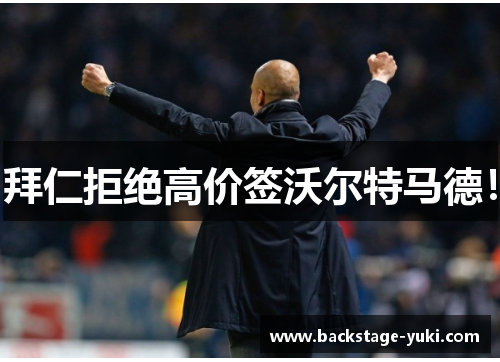 拜仁拒绝高价签沃尔特马德！